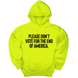 *HOODIE* Please Don’t Vote for the End of America Unisex Hoodie