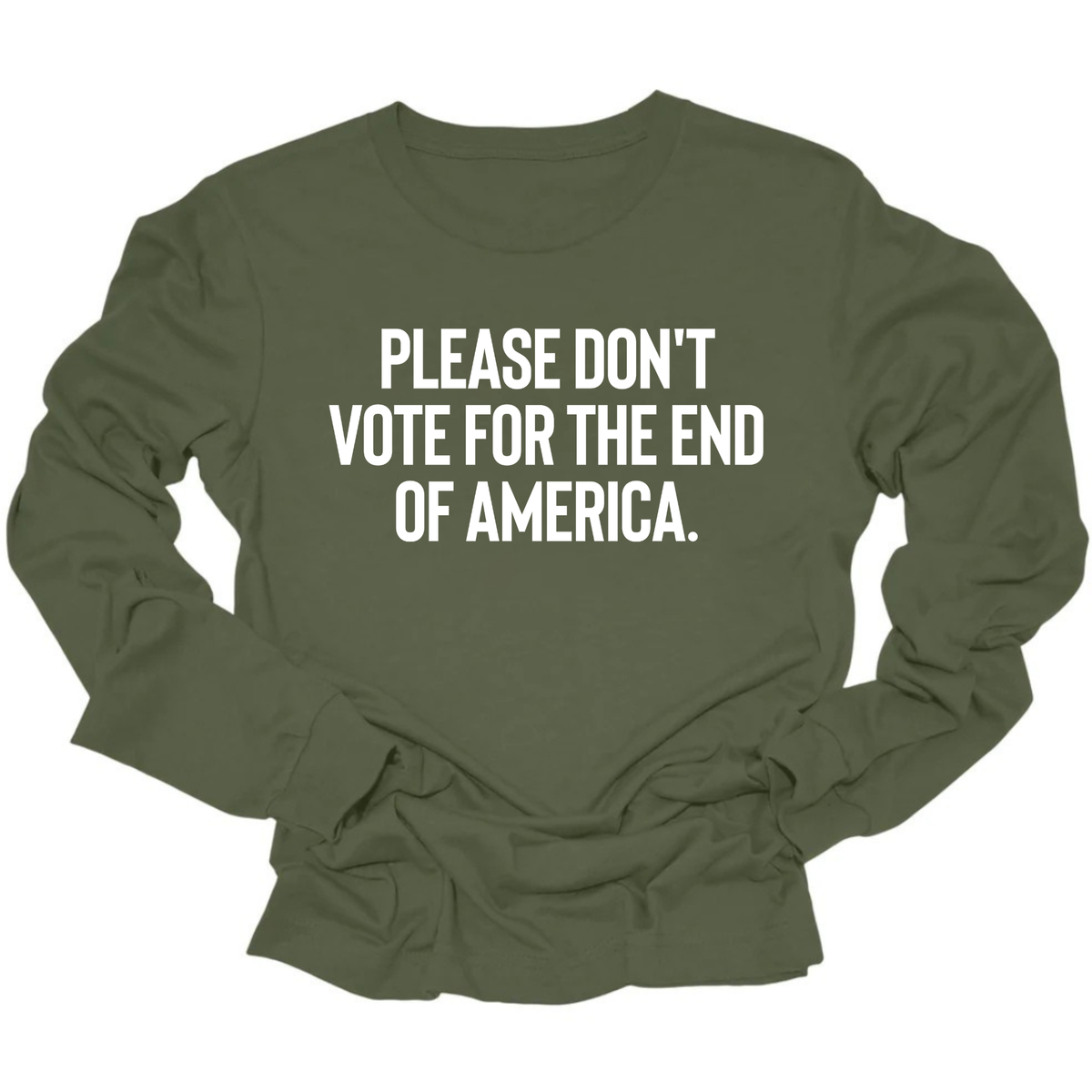 Please Don’t Vote for the End of America Unisex Long Sleeved Tee