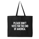 Please Don’t Vote for the End of America Tote bag