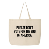Please Don’t Vote for the End of America Tote bag