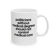 Politicians without Medical Degrees should not control Medical Care Mug 11oz (White & Black)-Mug-The Original God Ain't Petty But I Am