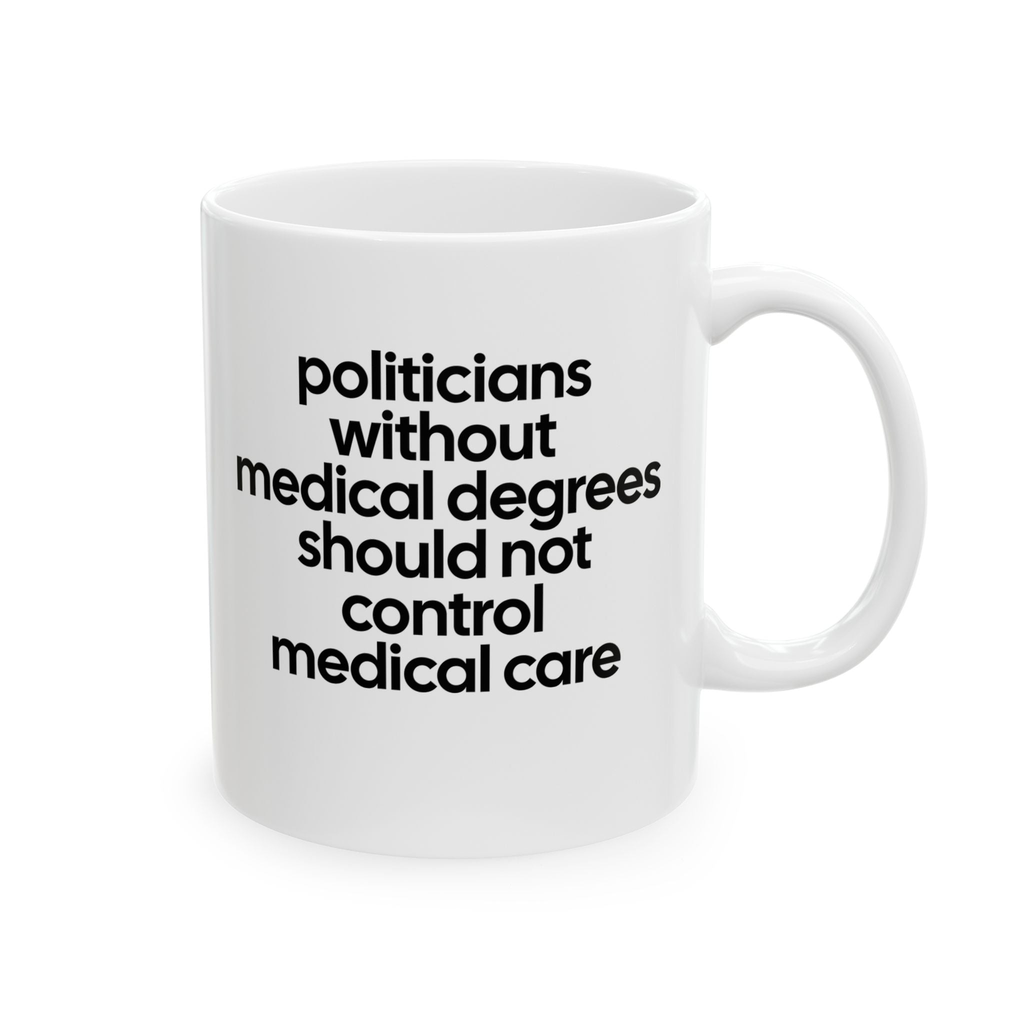 Politicians without Medical Degrees should not control Medical Care Mug 11oz (White & Black)-Mug-The Original God Ain't Petty But I Am
