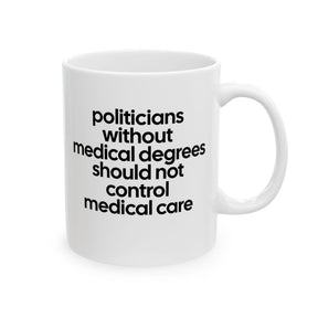 Politicians without Medical Degrees should not control Medical Care Mug 11oz (White & Black)-Mug-The Original God Ain't Petty But I Am