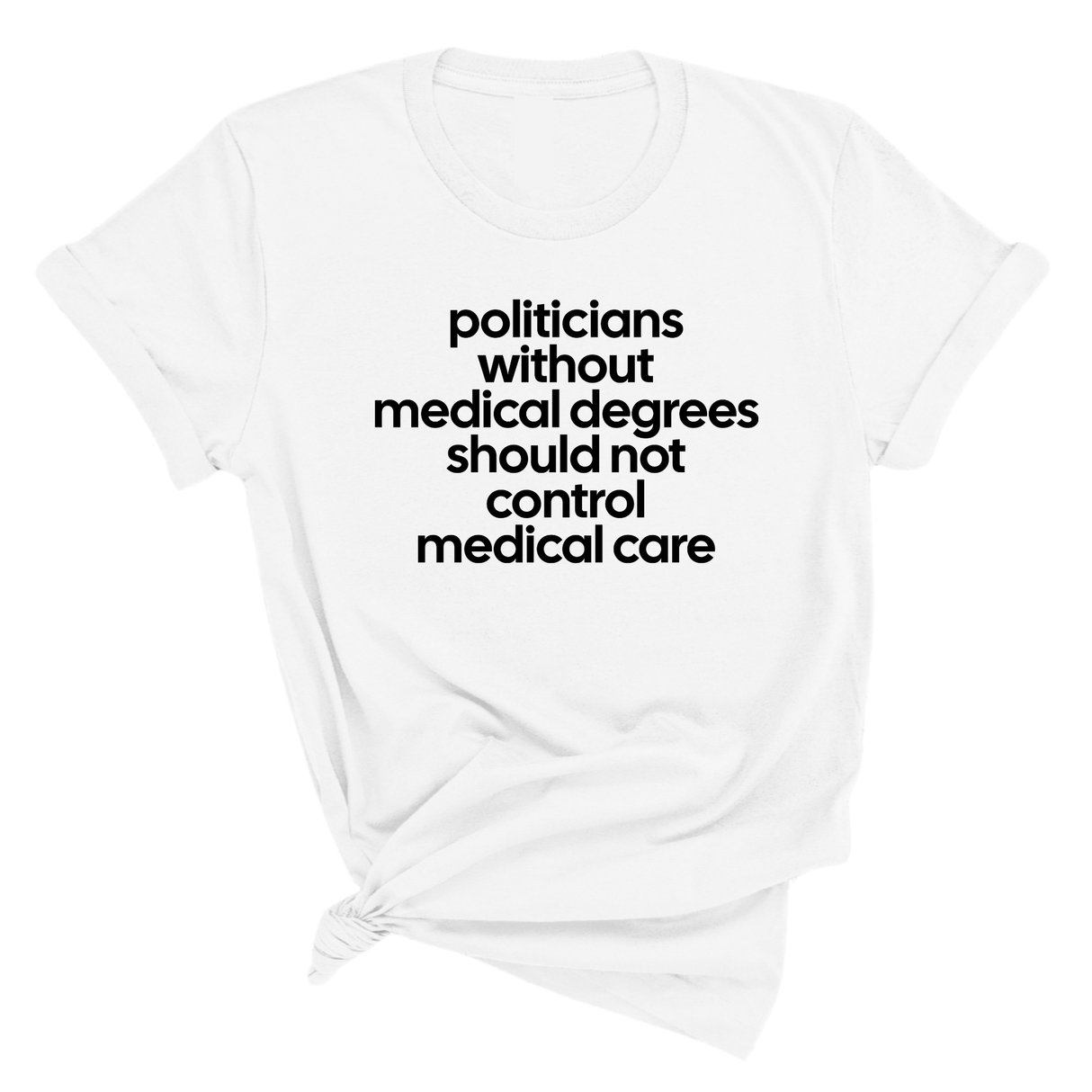 Politicians without Medical Degrees should not control Medical Care Unisex Tee-T-Shirt-The Original God Ain't Petty But I Am