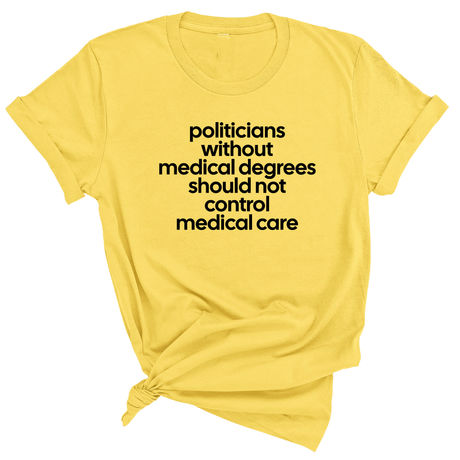 Politicians without Medical Degrees should not control Medical Care Unisex Tee-T-Shirt-The Original God Ain't Petty But I Am
