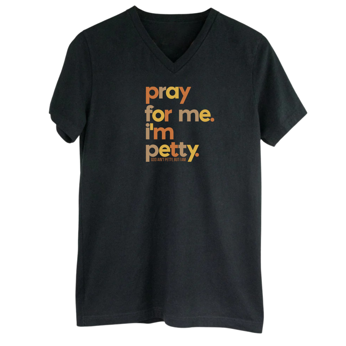 Pray for Me, I'm Petty *BLACK V-NECK* Unisex Tee (Fall Colors 🍁)-T-Shirt-The Original God Ain't Petty But I Am
