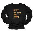 Pray for Me, I'm Petty Unisex Long Sleeved Tee (Fall Colors 🍁)-Long Sleeved T-Shirt-The Original God Ain't Petty But I Am