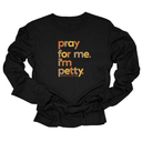 Pray for Me, I'm Petty Unisex Long Sleeved Tee (Fall Colors 🍁)-Long Sleeved T-Shirt-The Original God Ain't Petty But I Am
