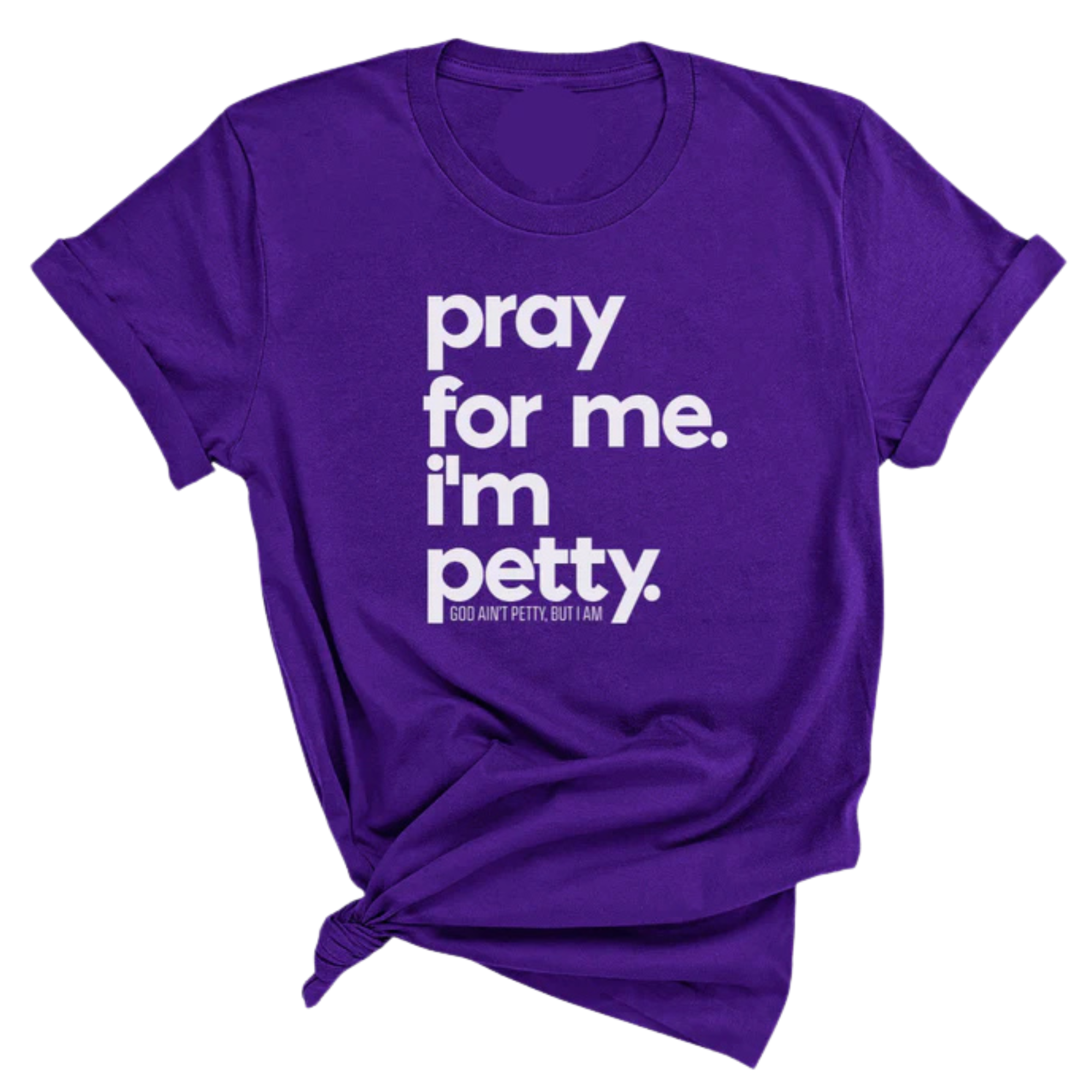 Pray for me. I'm Petty Unisex Tee *Limited Edition*-T-Shirt-The Original God Ain't Petty But I Am