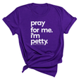 Pray for me. I'm Petty Unisex Tee *Limited Edition*-T-Shirt-The Original God Ain't Petty But I Am