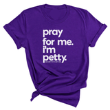 Pray for me. I'm Petty Unisex Tee *Limited Edition*-T-Shirt-The Original God Ain't Petty But I Am