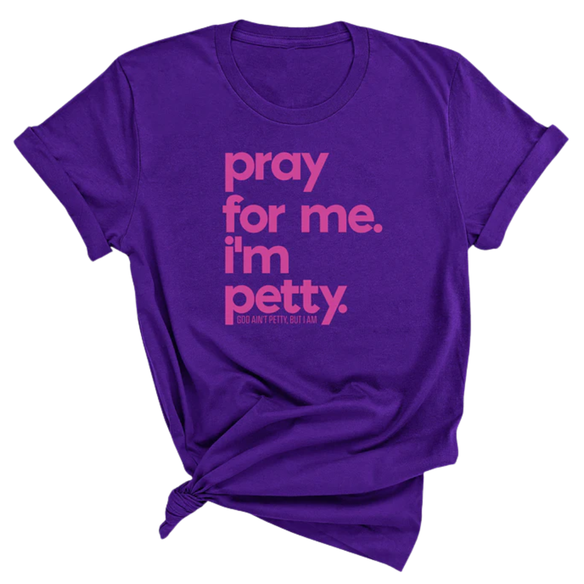 Pray for me. I'm Petty Unisex Tee *Limited Edition*-T-Shirt-The Original God Ain't Petty But I Am