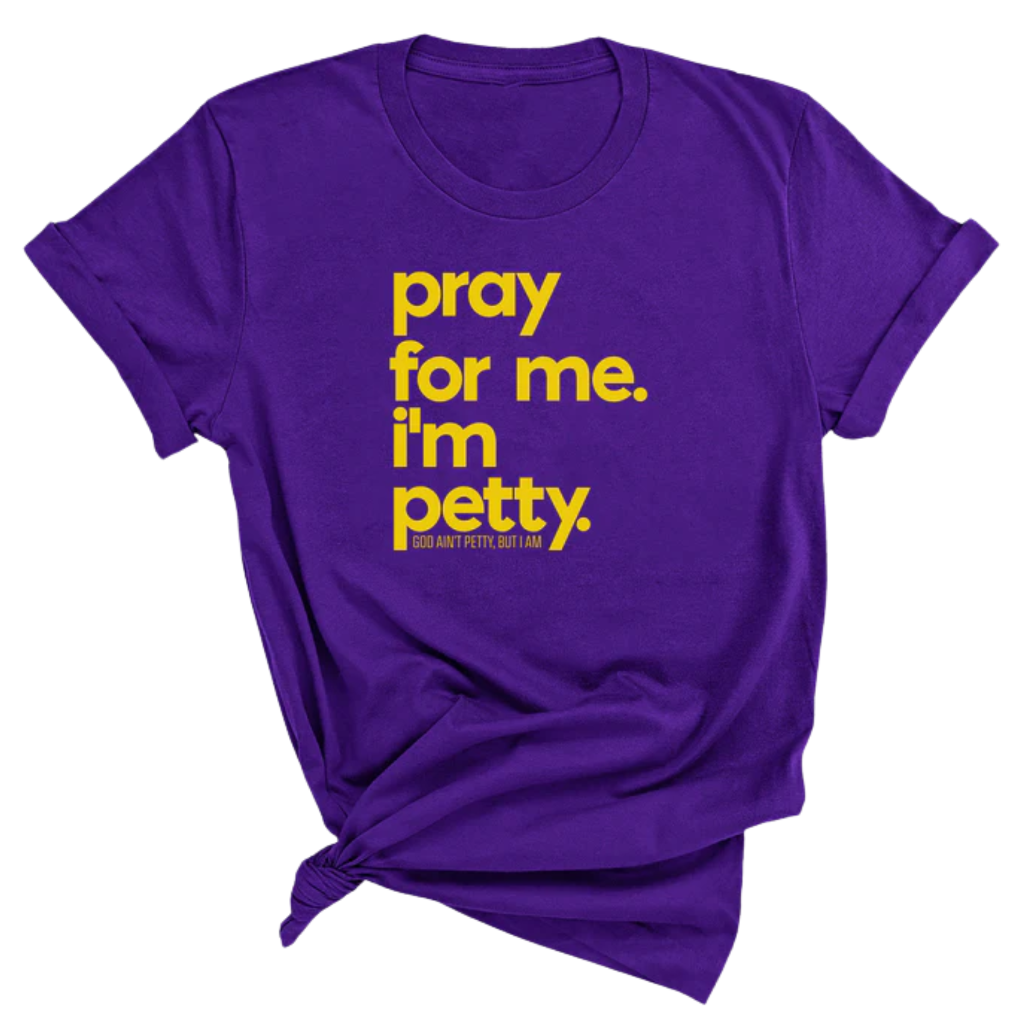 Pray for me. I'm Petty Unisex Tee *Limited Edition*-T-Shirt-The Original God Ain't Petty But I Am