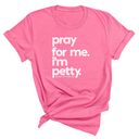 Pray for me. I'm Petty Unisex Tee *Limited Edition*-T-Shirt-The Original God Ain't Petty But I Am