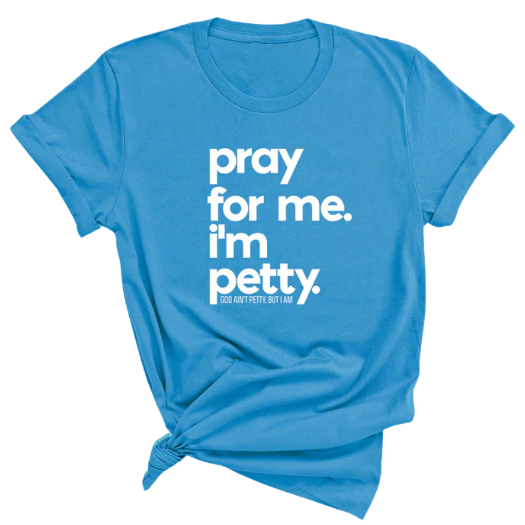 Pray for me. I'm Petty Unisex Tee *Limited Edition*-T-Shirt-The Original God Ain't Petty But I Am