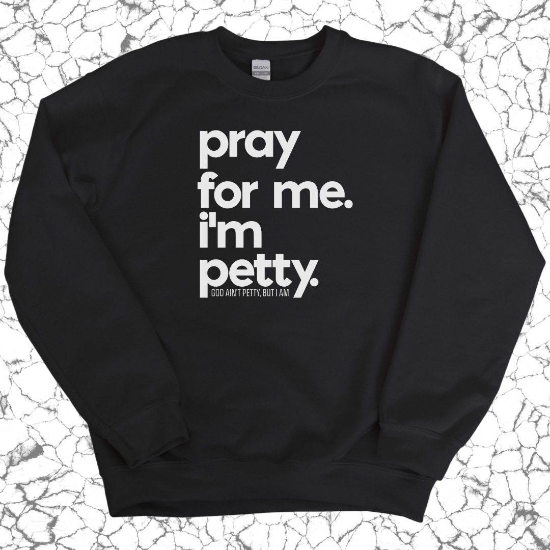 Pray for me. I'm Petty. Unisex Sweatshirt-Sweatshirt-The Original God Ain't Petty But I Am