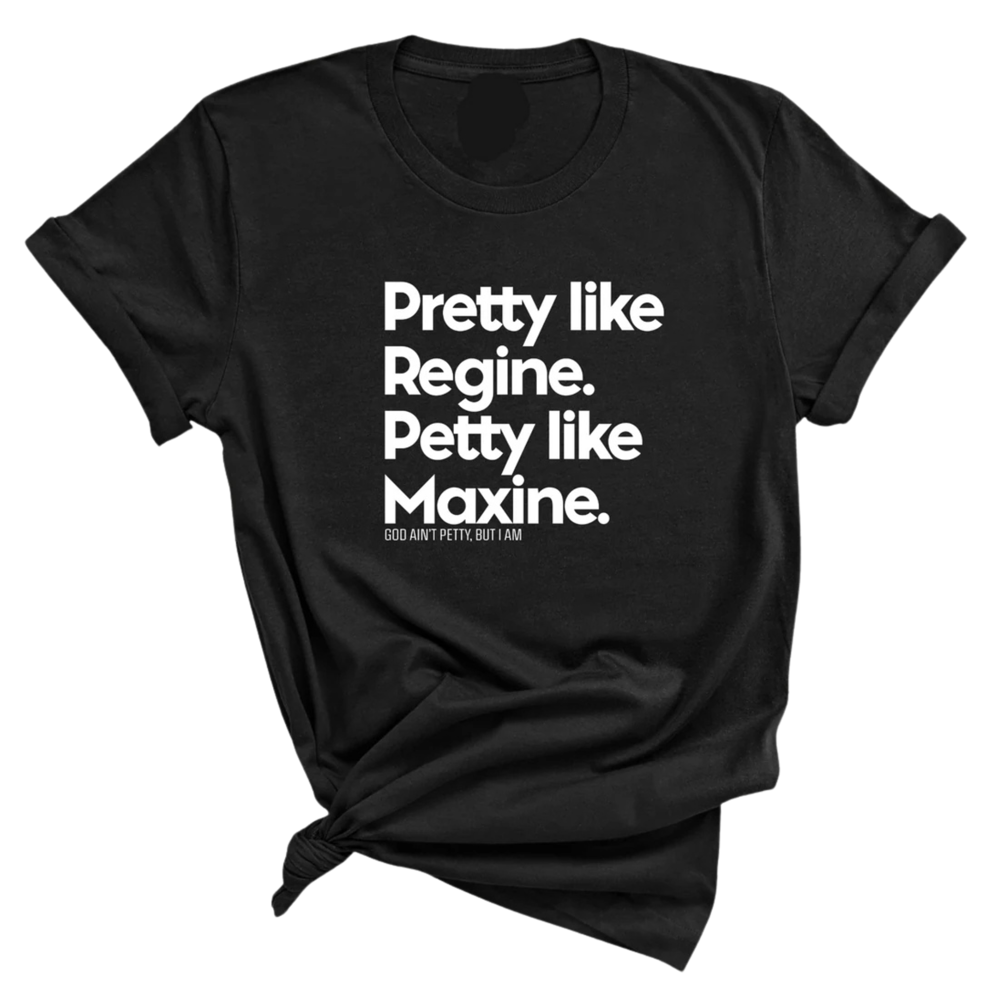 Pretty like Regine. Petty like Maxine Unisex Tee-T-Shirt-The Original God Ain't Petty But I Am
