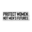 Protect Women. Not Men's Futures Black/White Die Cut STICKER-Sticker-The Original God Ain't Petty But I Am