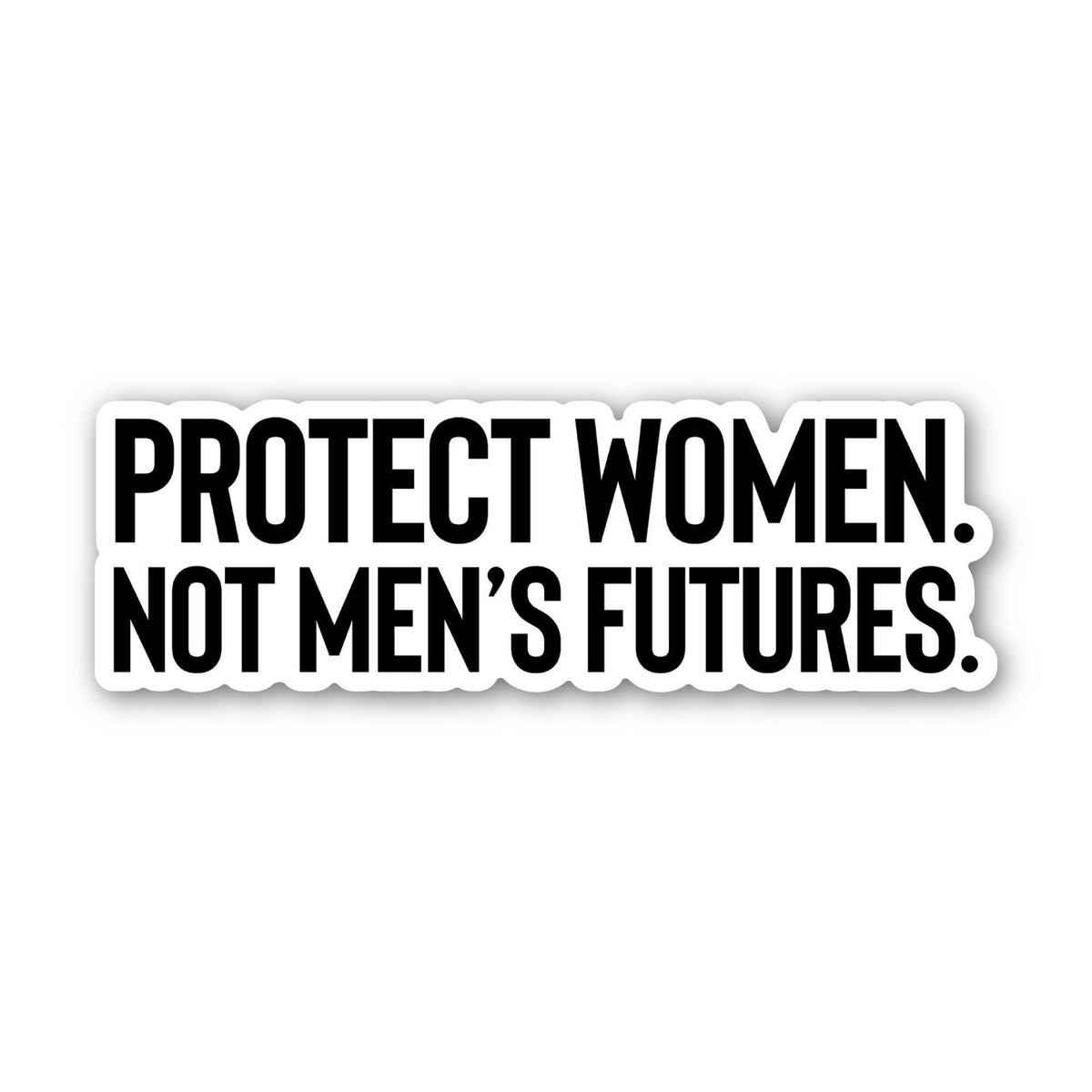 Protect Women. Not Men's Futures Black/White Die Cut STICKER-Sticker-The Original God Ain't Petty But I Am