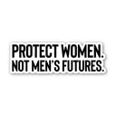 Protect Women. Not Men's Futures Black/White Die Cut STICKER-Sticker-The Original God Ain't Petty But I Am
