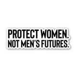 Protect Women. Not Men's Futures Black/White Die Cut STICKER-Sticker-The Original God Ain't Petty But I Am