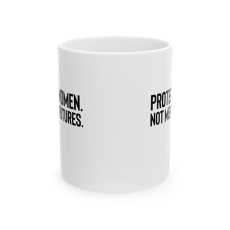 Protect Women. Not Men’s Futures Mug 11oz (White & Black)-Mug-The Original God Ain't Petty But I Am