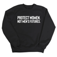 Protect Women. Not Men’s Futures Unisex Sweatshirt-Sweatshirt-The Original God Ain't Petty But I Am
