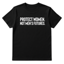 Protect Women. Not Men’s Futures Unisex Tee