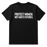 Protect Women. Not Men’s Futures Unisex Tee