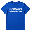Protect Women. Not Men’s Futures Unisex Tee