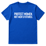 Protect Women. Not Men’s Futures Unisex Tee