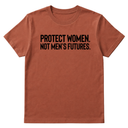 Protect Women. Not Men’s Futures Unisex Tee
