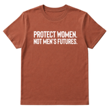 Protect Women. Not Men’s Futures Unisex Tee