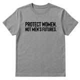 Protect Women. Not Men’s Futures Unisex Tee