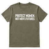 Protect Women. Not Men’s Futures Unisex Tee
