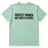 Protect Women. Not Men’s Futures Unisex Tee