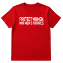 Protect Women. Not Men’s Futures Unisex Tee