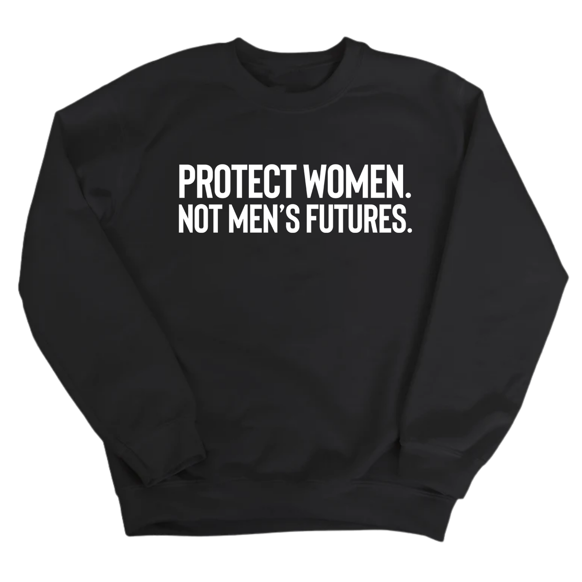 Protect Women. Not Men’s Futures Unisex Sweatshirt