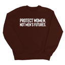 Protect Women. Not Men’s Futures Unisex Sweatshirt