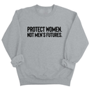 Protect Women. Not Men’s Futures Unisex Sweatshirt