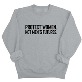 Protect Women. Not Men’s Futures Unisex Sweatshirt