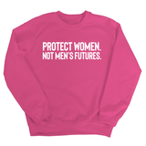 Protect Women. Not Men’s Futures Unisex Sweatshirt