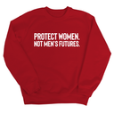 Protect Women. Not Men’s Futures Unisex Sweatshirt