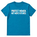 Protect Women. Not Men’s Futures Unisex Tee
