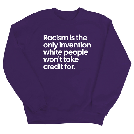 Racism Is the Only Invention White People Won’t Take Credit For Unisex Sweatshirt-Sweatshirt-The Original God Ain't Petty But I Am