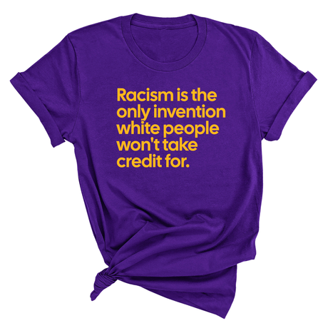 Racism Is the Only Invention White People Won’t Take Credit For Unisex Tee (GOLD COLLECTION)-T-Shirt-The Original God Ain't Petty But I Am