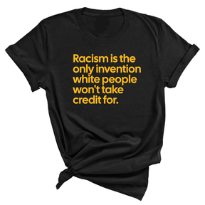 Racism Is the Only Invention White People Won’t Take Credit For Unisex Tee (GOLD COLLECTION)-T-Shirt-The Original God Ain't Petty But I Am