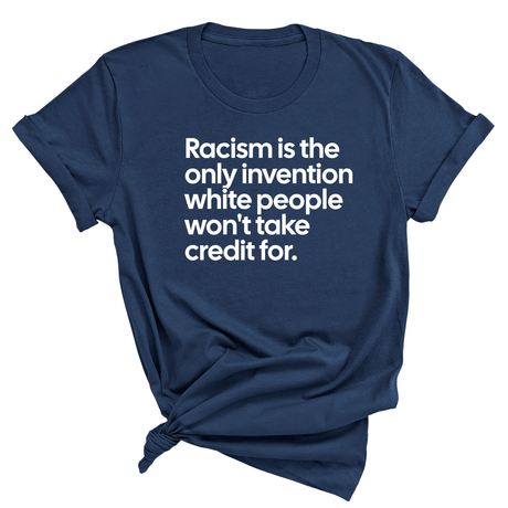 Racism Is the Only Invention White People Won’t Take Credit For Unisex Tee (NAVY BLUE)-T-Shirt-The Original God Ain't Petty But I Am