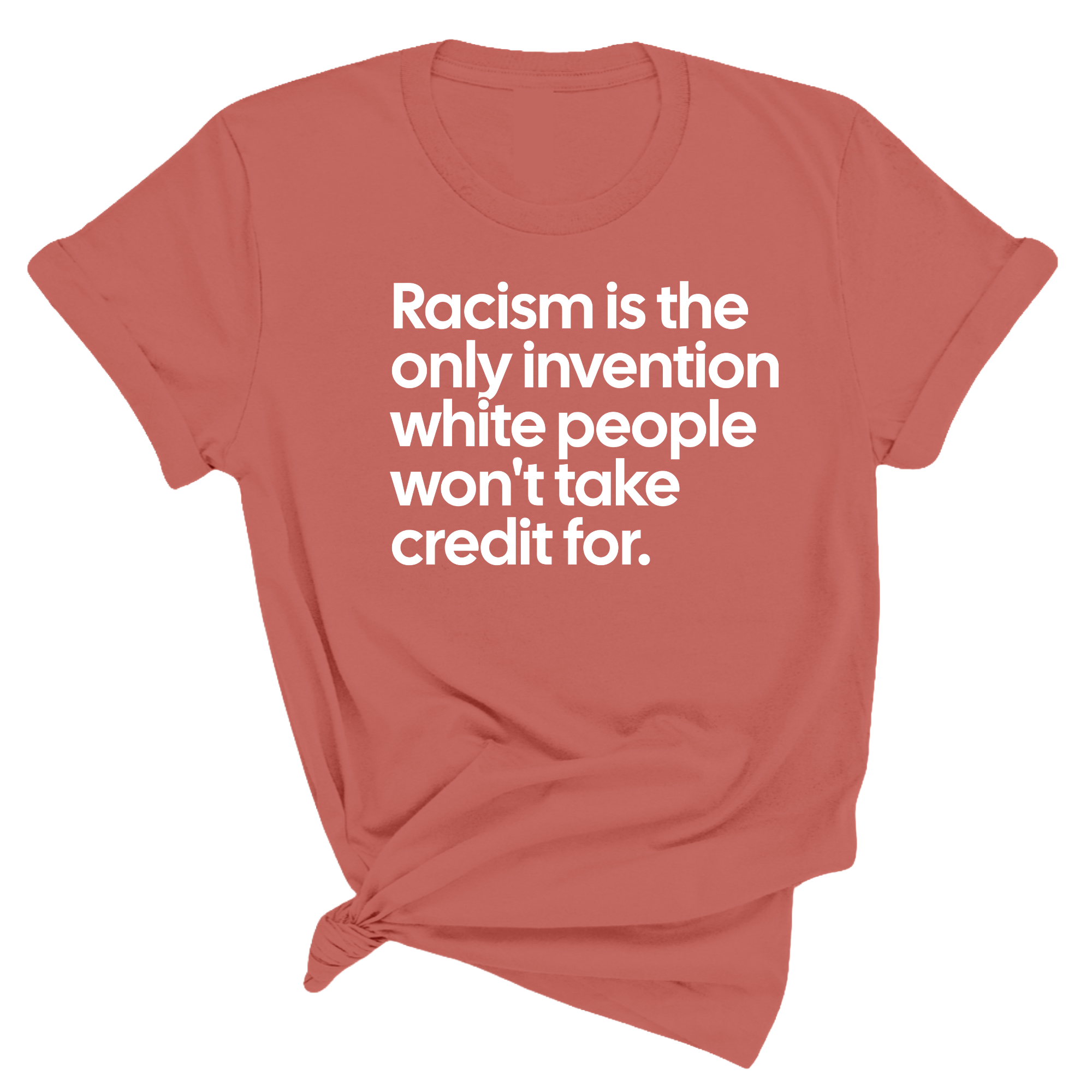 Racism Is the Only Invention White People Won't Take Credit For Unisex Tee (New Colors)-T-Shirt-The Original God Ain't Petty But I Am