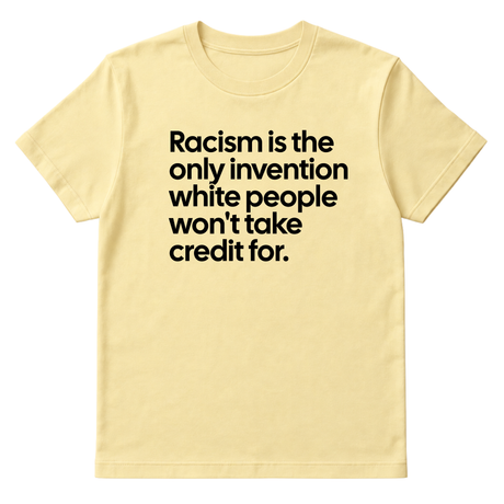 Racism Is the Only Invention White People Won’t Take Credit For Unisex Tee-T-Shirt-The Original God Ain't Petty But I Am